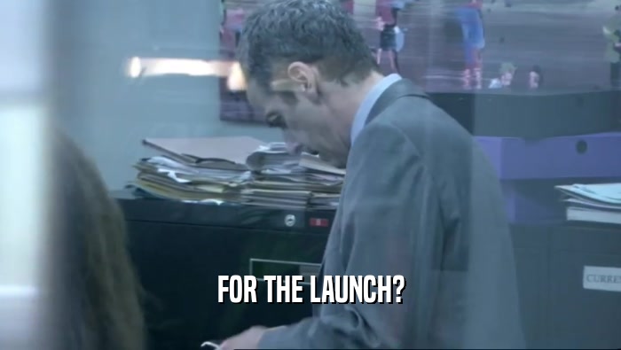 FOR THE LAUNCH?  