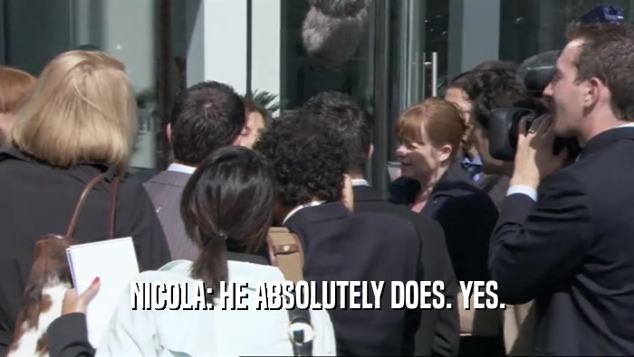 NICOLA: HE ABSOLUTELY DOES. YES.  