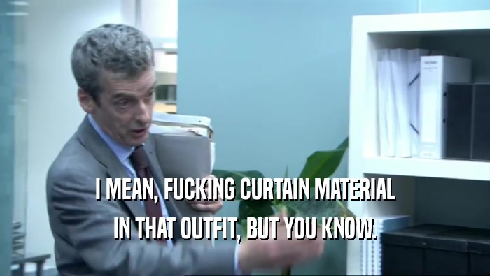 I MEAN, FUCKING CURTAIN MATERIAL IN THAT OUTFIT, BUT YOU KNOW. 