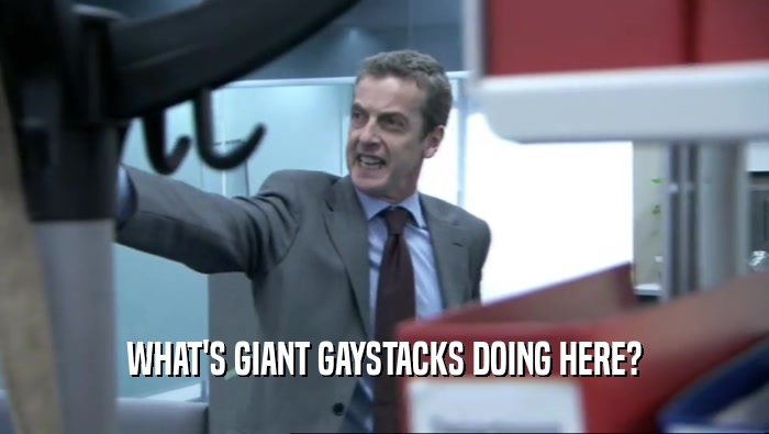 WHAT'S GIANT GAYSTACKS DOING HERE?  