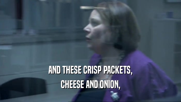 AND THESE CRISP PACKETS, CHEESE AND ONION, 