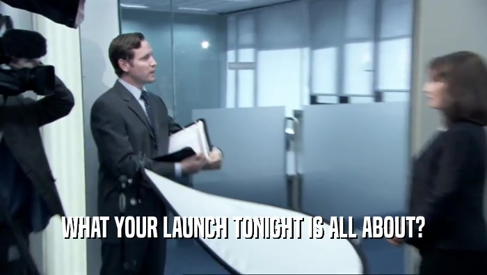 WHAT YOUR LAUNCH TONIGHT IS ALL ABOUT?  