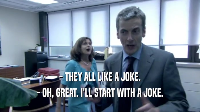 - THEY ALL LIKE A JOKE. - OH, GREAT. I'LL START WITH A JOKE. 