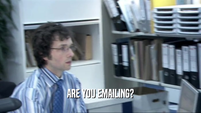 ARE YOU EMAILING?  