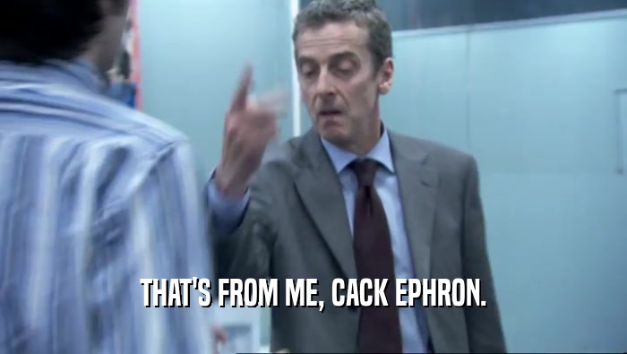 THAT'S FROM ME, CACK EPHRON.  