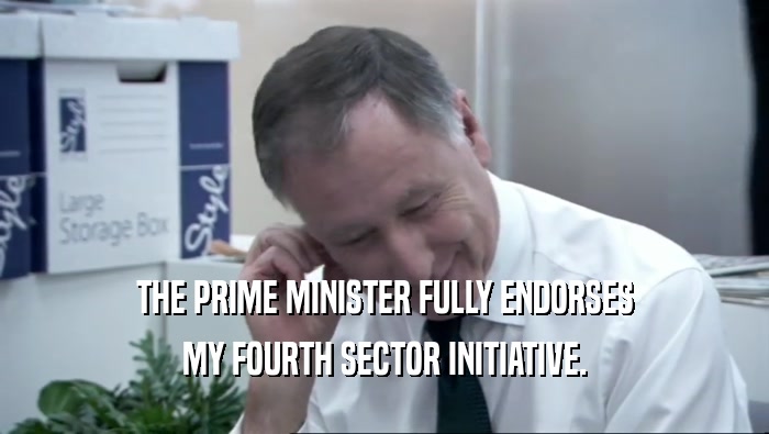 THE PRIME MINISTER FULLY ENDORSES MY FOURTH SECTOR INITIATIVE. 