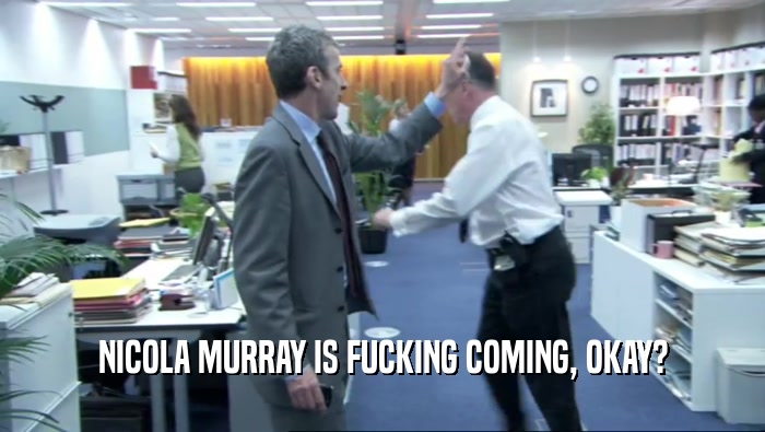 NICOLA MURRAY IS FUCKING COMING, OKAY?  