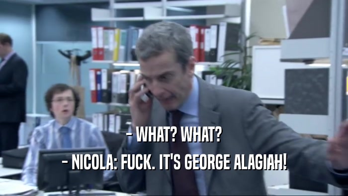 - WHAT? WHAT? - NICOLA: FUCK. IT'S GEORGE ALAGIAH! 