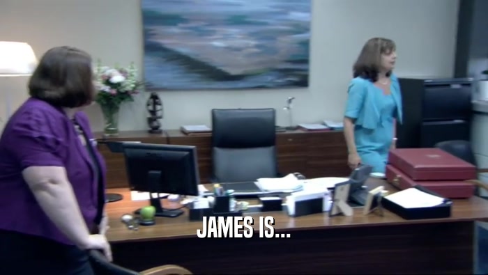 JAMES IS...  