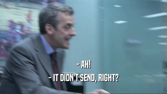 - AH! - IT DIDN'T SEND, RIGHT? 
