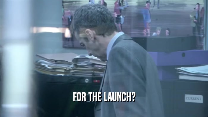 FOR THE LAUNCH?  