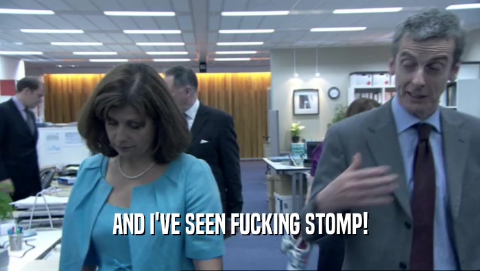 AND I'VE SEEN FUCKING STOMP!  