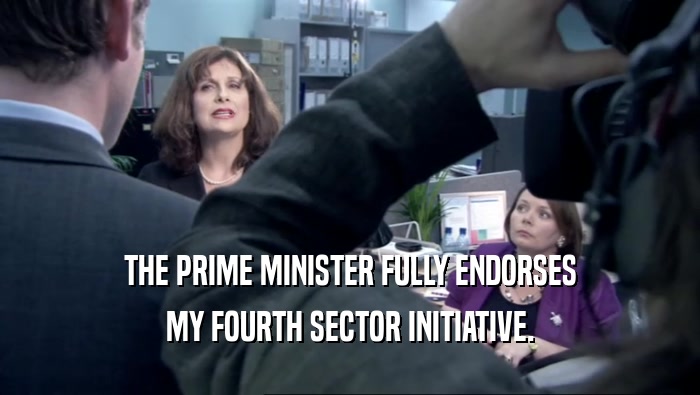 THE PRIME MINISTER FULLY ENDORSES MY FOURTH SECTOR INITIATIVE. 