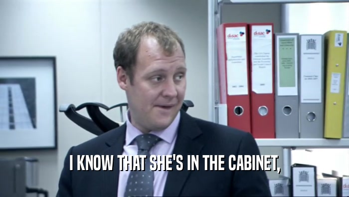 I KNOW THAT SHE'S IN THE CABINET,  
