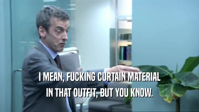 I MEAN, FUCKING CURTAIN MATERIAL IN THAT OUTFIT, BUT YOU KNOW. 