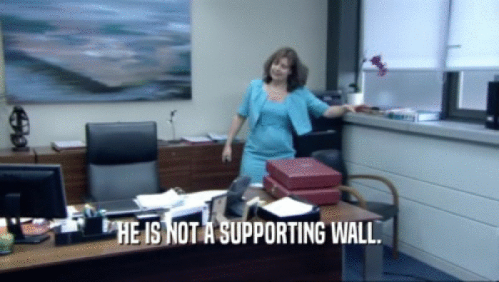 HE IS NOT A SUPPORTING WALL.  