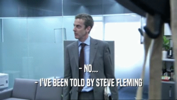 - NO... - I'VE BEEN TOLD BY STEVE FLEMING 