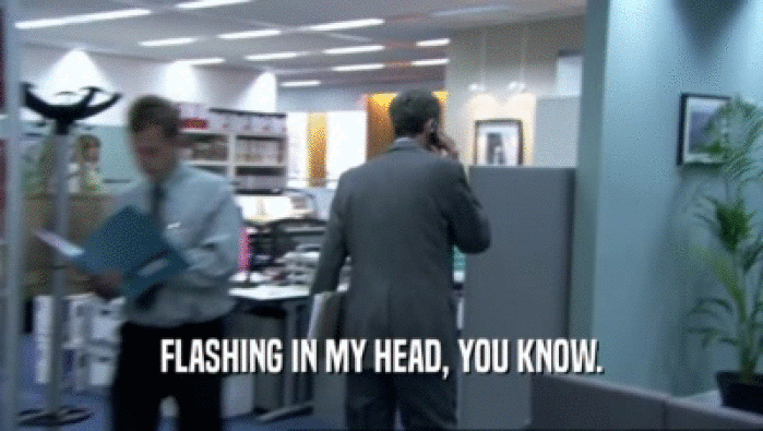 FLASHING IN MY HEAD, YOU KNOW.  