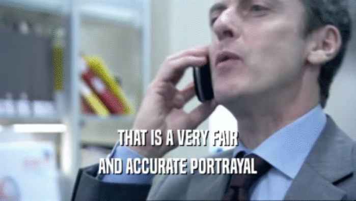 THAT IS A VERY FAIR AND ACCURATE PORTRAYAL 