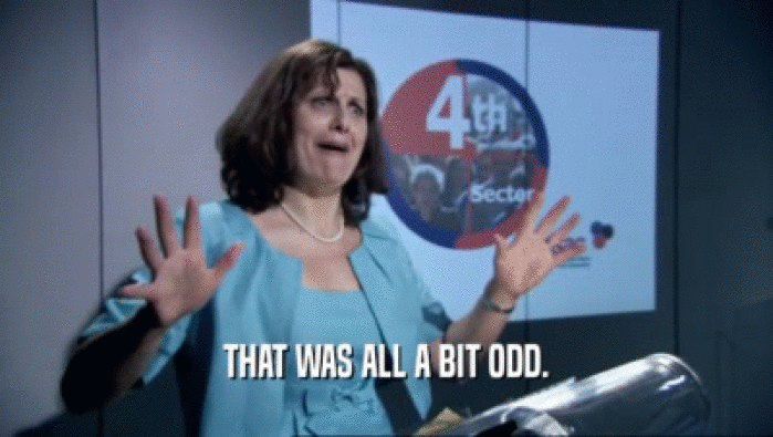 THAT WAS ALL A BIT ODD.  