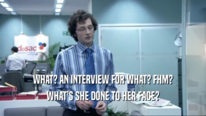 WHAT? AN INTERVIEW FOR WHAT? FHM? WHAT'S SHE DONE TO HER FACE? 