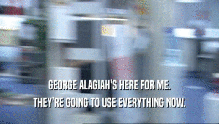 GEORGE ALAGIAH'S HERE FOR ME. THEY'RE GOING TO USE EVERYTHING NOW. 