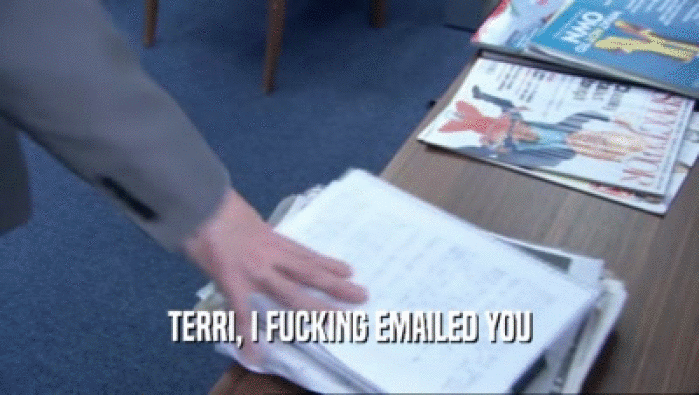 TERRI, I FUCKING EMAILED YOU  