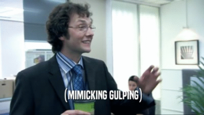 (MIMICKING GULPING)  