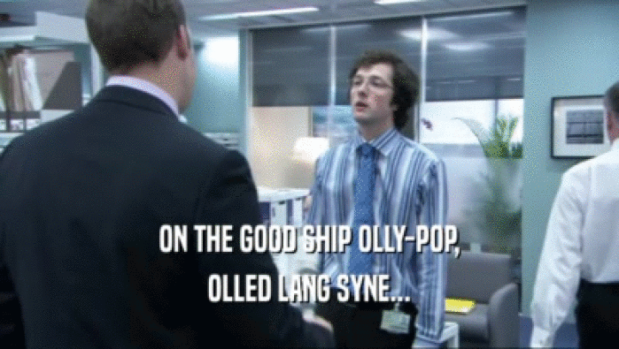 ON THE GOOD SHIP OLLY-POP, OLLED LANG SYNE... 