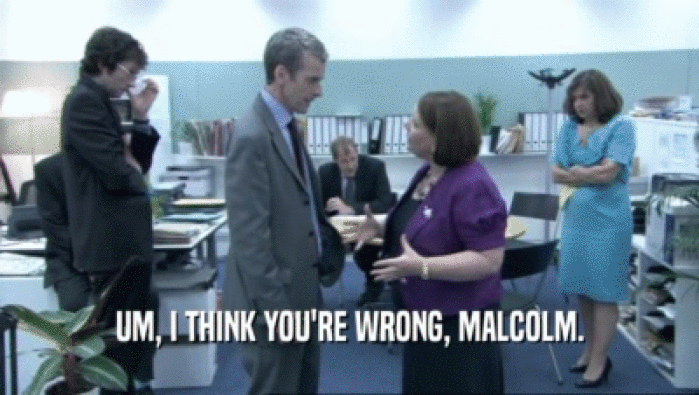 UM, I THINK YOU'RE WRONG, MALCOLM.
  