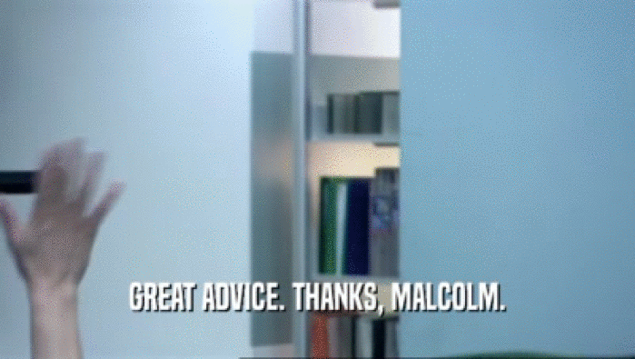 GREAT ADVICE. THANKS, MALCOLM.  