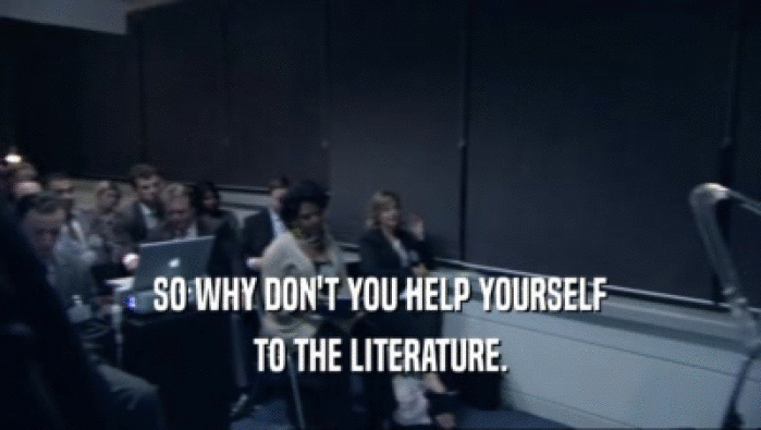 SO WHY DON'T YOU HELP YOURSELF TO THE LITERATURE. 
