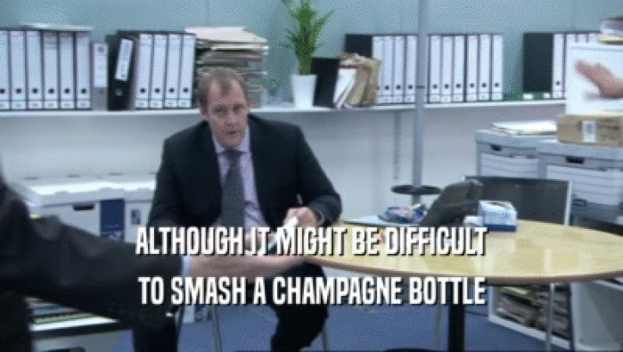 ALTHOUGH IT MIGHT BE DIFFICULT TO SMASH A CHAMPAGNE BOTTLE 
