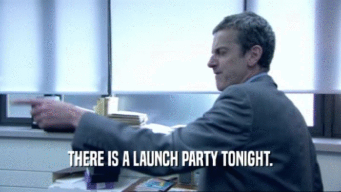 THERE IS A LAUNCH PARTY TONIGHT.  