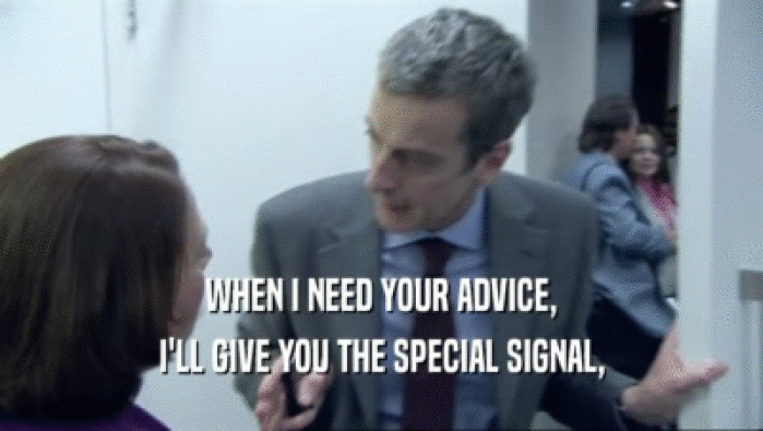 WHEN I NEED YOUR ADVICE, I'LL GIVE YOU THE SPECIAL SIGNAL, 