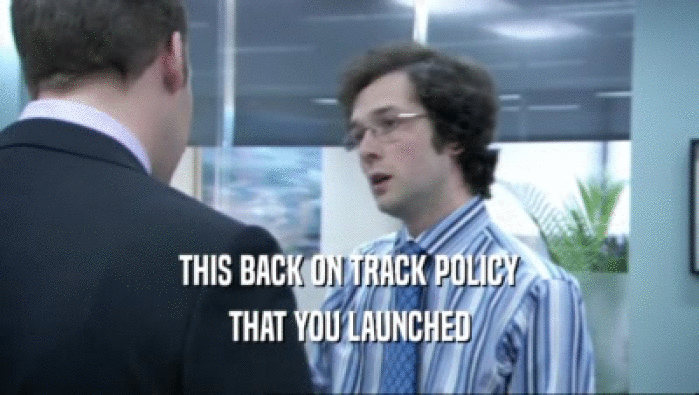 THIS BACK ON TRACK POLICY THAT YOU LAUNCHED 