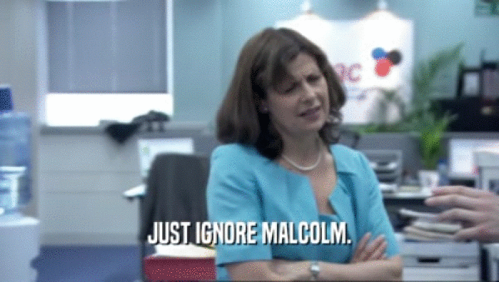 JUST IGNORE MALCOLM.  