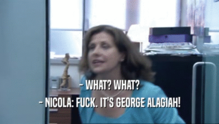 - WHAT? WHAT? - NICOLA: FUCK. IT'S GEORGE ALAGIAH! 