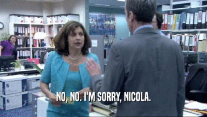 NO, NO. I'M SORRY, NICOLA.
  