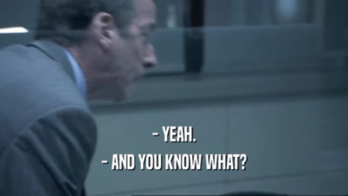 - YEAH. - AND YOU KNOW WHAT? 