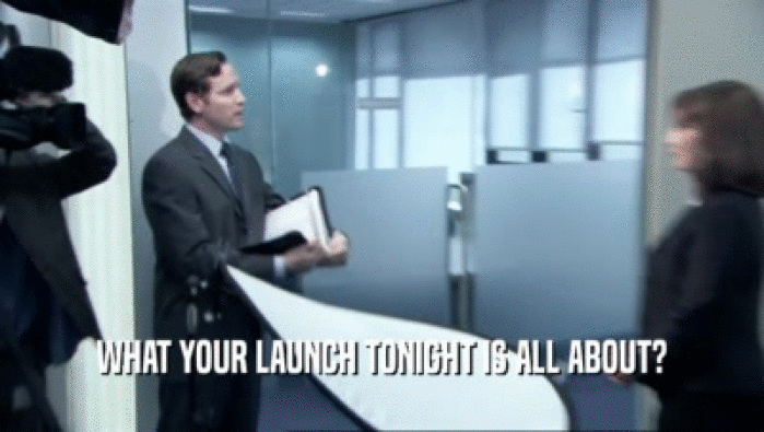 WHAT YOUR LAUNCH TONIGHT IS ALL ABOUT?  