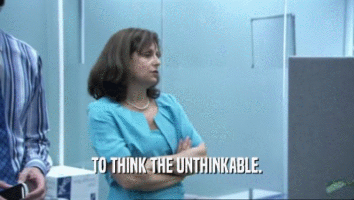 TO THINK THE UNTHINKABLE.  