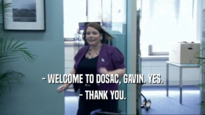 - WELCOME TO DOSAC, GAVIN. YES.
 - THANK YOU.
 