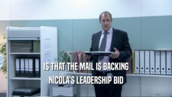 IS THAT THE MAIL IS BACKING
 NICOLA'S LEADERSHIP BID
 