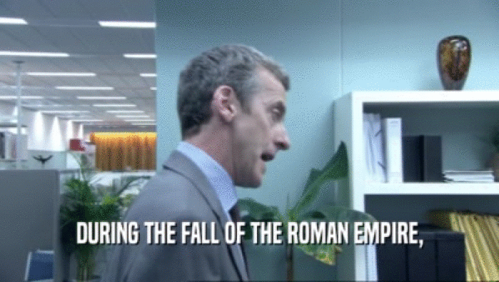 DURING THE FALL OF THE ROMAN EMPIRE,  