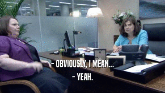 - OBVIOUSLY, I MEAN... - YEAH. 