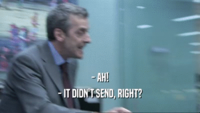 - AH! - IT DIDN'T SEND, RIGHT? 