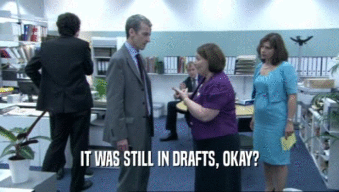 IT WAS STILL IN DRAFTS, OKAY?  