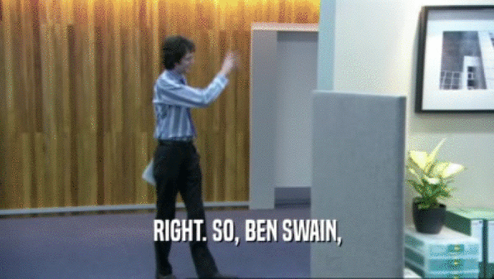 RIGHT. SO, BEN SWAIN,  