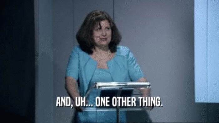 AND, UH... ONE OTHER THING.  